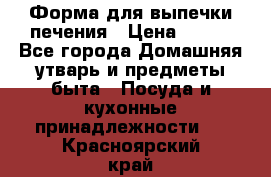 Форма для выпечки печения › Цена ­ 800 - Все города Домашняя утварь и предметы быта » Посуда и кухонные принадлежности   . Красноярский край